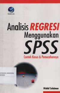 Analisis Regresi Menggunakan SPSS Contoh Kasus & Pemecahannya
