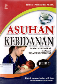 Asuhan Kebidanan : Panduan Lengkap Menjadi Bidan Profesional